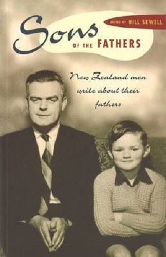 Sons of the Fathers New Zealand Men Write about Their Fathers By Bill Sewell