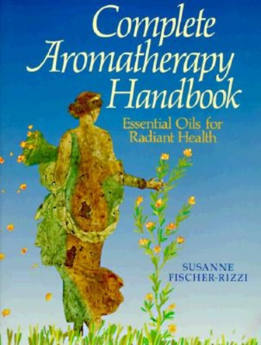 The Complete Aromatherapy Handbook Essential Oils for Radiant Health