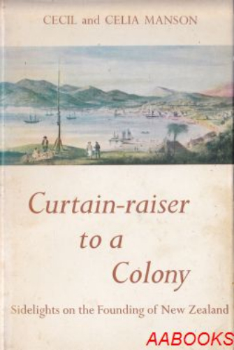 Curtain-raiser to a Colony Sidelights on the Founding of New Zealand