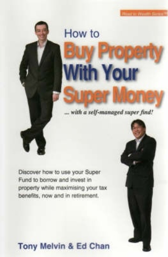 How to Buy Property with Your Super Money By Tony Melvin, Ed Chan