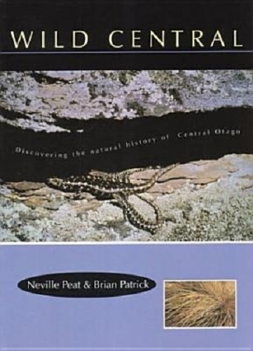 Wild Central Discovering Natural History of Otago Neville Peat & Brian Patrick