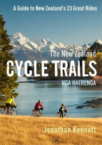 The New Zealand Cycle Trails Nga Haerenga by Jonathan Kennett