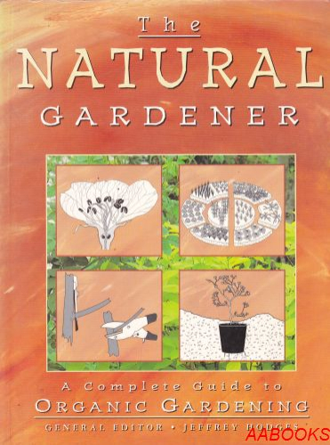 The Natural Gardener A Complete Guide to Organic Gardening