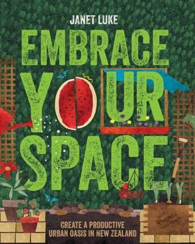 Embrace Your Space Create a Productive Urban Oasis in NZ By Janet Luke