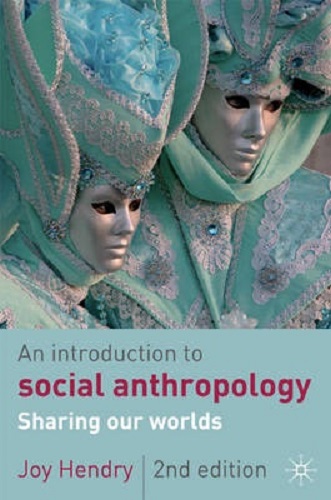 An Introduction to Social Anthropology Sharing Our Worlds By Joy Hendry
