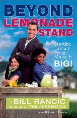 Beyond the Lemonade Stand Starting Small to Make It Big! by Bill Rancic