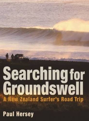 Searching for Groundswell A New Zealand Surfer's Road Trip By Paul Hersey