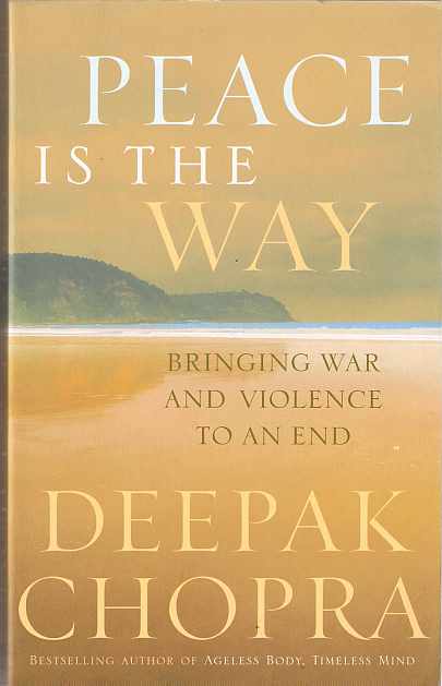 Peace is the Way Bringing War and Violence to an End by Deepak Chopra