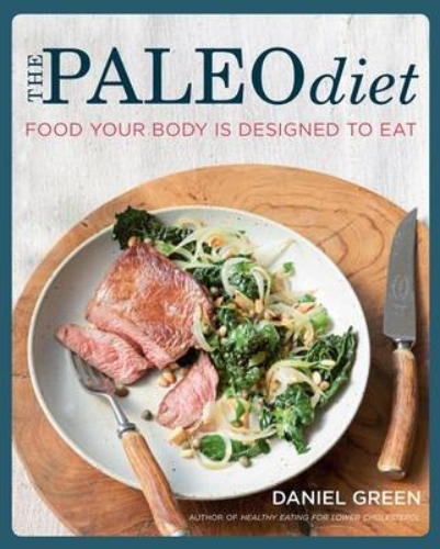 The Paleo Diet Food Your Body is Designed to Eat by Daniel Green