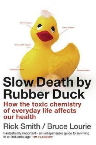 Slow Death by Rubber Duck How the Toxic Chemistry of Everyday Life Affects Our Health