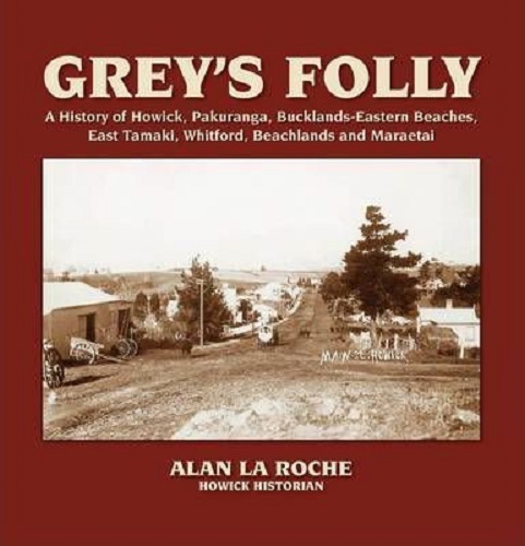 Grey's Folly History of Howick Pakuranga Bucklands by Alan La Roche Signed