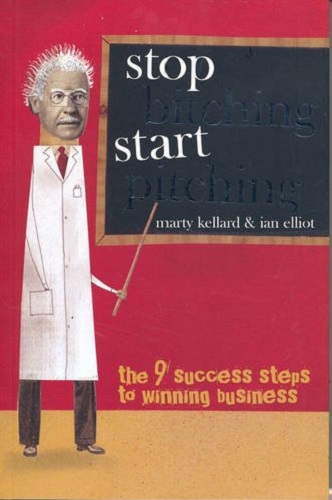 Stop Bitching Start Pitching The 9 Success Steps to Winning Business