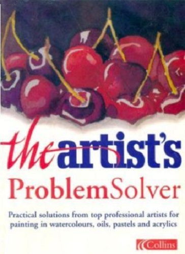 The Artist's Problem Solver: Practical Solutions from 10 Professional Artists