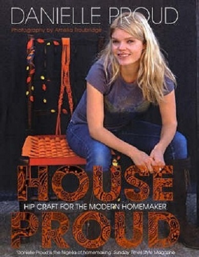 House Proud Hip Craft for the Modern Homemaker By Danielle Proud