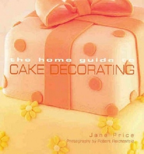 The Home Guide to Cake Decorating By Jane Price
