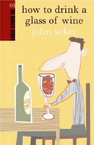 How to Drink a Glass of Wine by John Saker