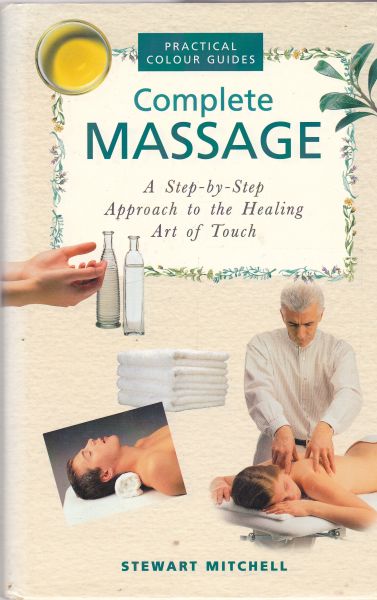 Complete Massage A Step-by-step Approach to the Healing Art of Touch