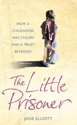 The Little Prisoner: How a Childhood Was Stolen and a Trust Betrayed