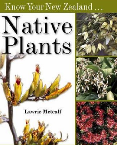 Know your New Zealand Native Plants by Lawrie Metcalf