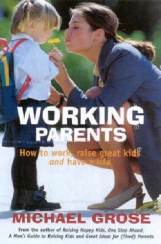 Working Parents How to Work, Raise Great Kids and Have a Life