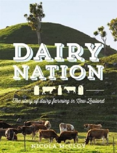 Dairy Nation The Story of Dairy Farming in New Zealand By Nicola McCloy