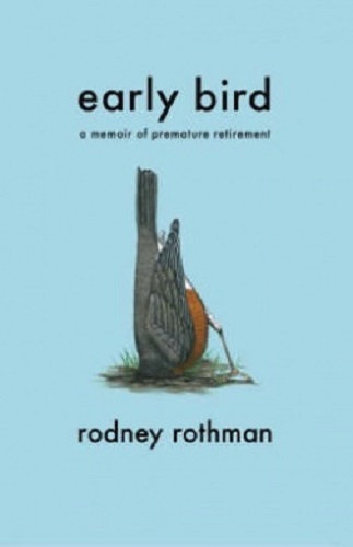 Early Bird A Memoir of Premature Retirement By Rodney Rothman