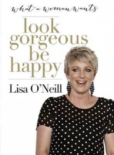 Look Gorgeous, Be Happy What a Woman Wants by Lisa O'Neill Signed
