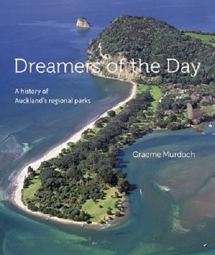 Dreamers of the Day A History of the Auckland's Regional Parks Network