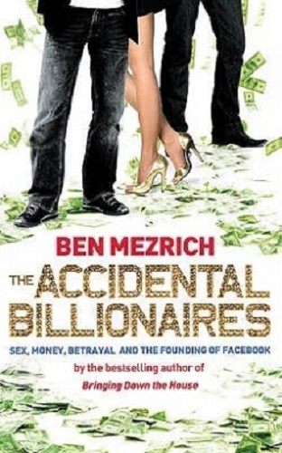 The Accidental Billionaires Sex, Money, Betrayal and the Founding of Facebook