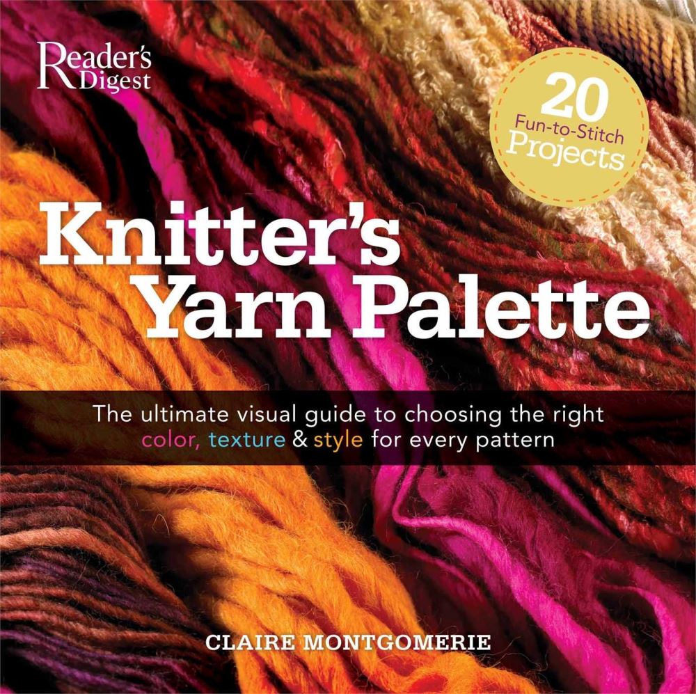 Knitter's Yarn Palette The Ultimate Visual Guide By Claire Montgomerie