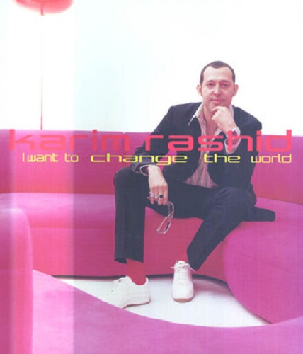 Karim Rashid I Want to Change the World