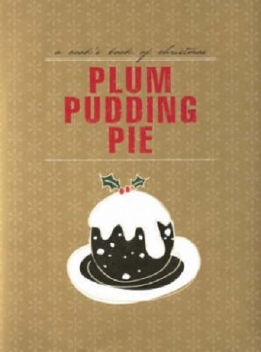 Plum Pudding Pie A Cook's Book of Christmas