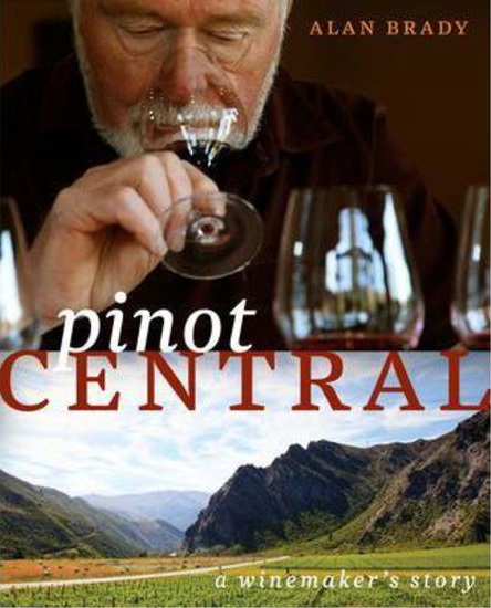 Pinot Central A Winemaker's Story by Alan Brady