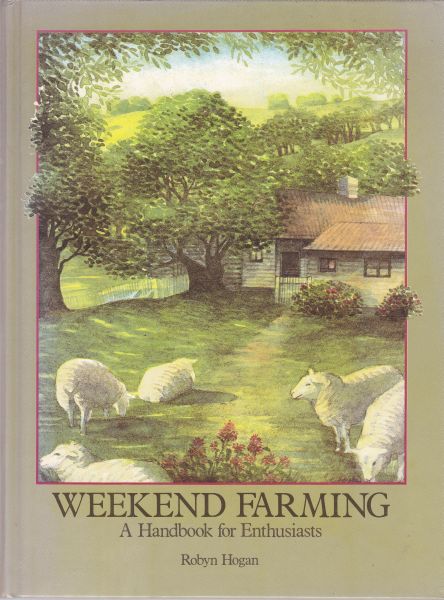 Weekend Farming A Handbook for Enthusiasts by Robyn Hogan