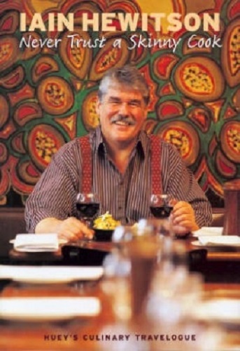 Never Trust a Skinny Cook Huey's Culinary Travelogue By Iain Hewitson