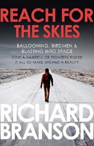 Reach for the Skies Ballooning, Birdmen and Blasting into Space Richard Branson