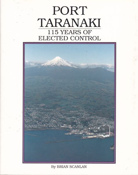 Port Taranaki 115 Years of Elected Control by Brian Scanlan