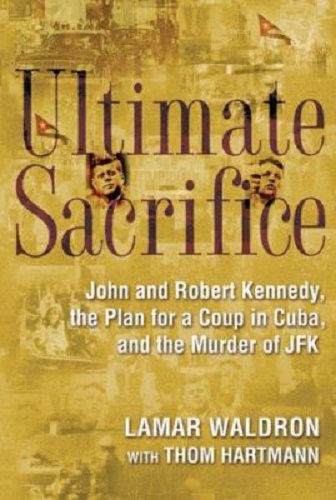 Ultimate Sacrifice The Plan for a Coup in Cuba, and the Murder of JFK