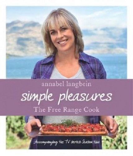 Simple Pleasures The Free Range Cook Annabel Langbein
