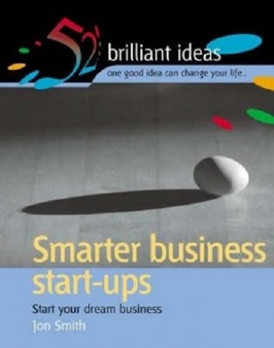 Smarter Business Start Ups Start Your Dream Business (52 Brilliant Ideas)