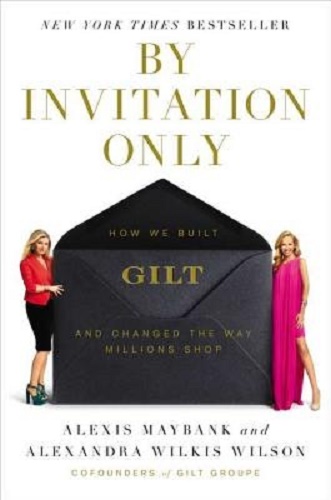 By Invitation Only How We Built Gilt and Changed the Way Millions Shop