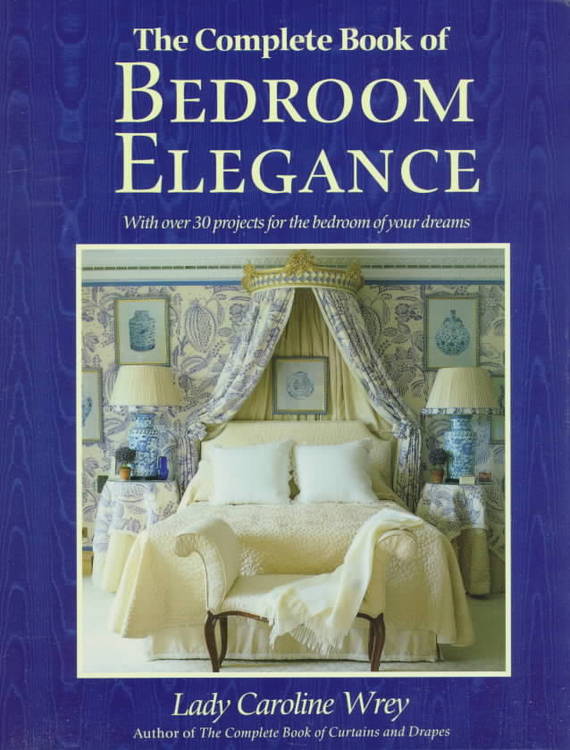 The Complete Book of Bedroom Elegance by Lady Caroline Wrey