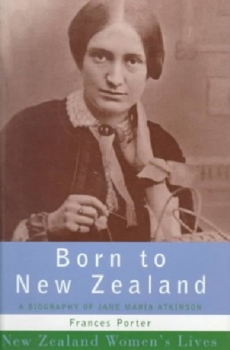 Born to New Zealand A Biography of Jane Maria Atkinson