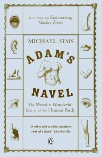Adam's Navel The Weird and Wonderful Story of the Human Body by Michael Sims