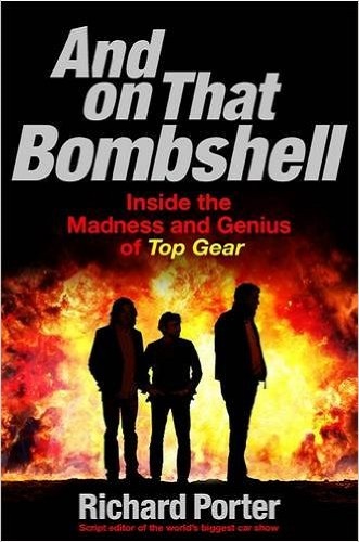 And on That Bombshell Inside the Madness and Genius of Top Gear Richard Porter