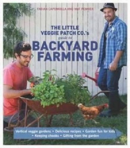 Little Veggie Patch Co's Guide to Backyard Farming Fabian Capomolla, Mat Pember