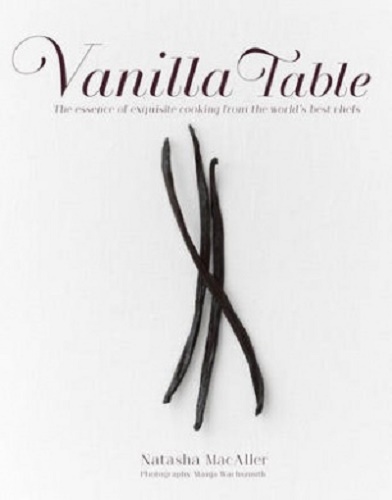 Vanilla Table The Essence of Exquisite Cooking from the World's Best Chefs