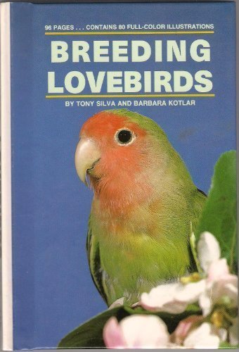 Breeding Lovebirds By Tony Silva, Barbara Kotlar