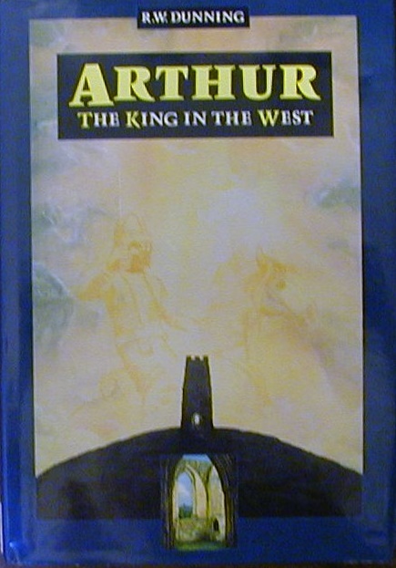 Arthur The King in the West by R. W. Dunning