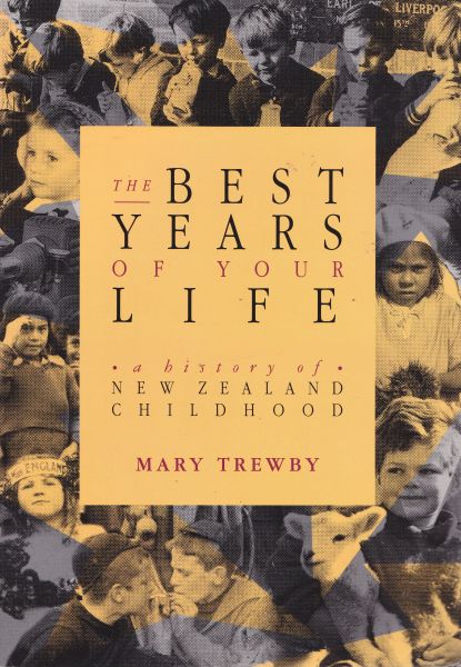 The Best Years of Your Life A History of New Zealand Childhood by Mary Trewby